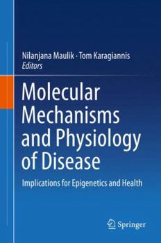 Hardcover Molecular Mechanisms and Physiology of Disease: Implications for Epigenetics and Health Book
