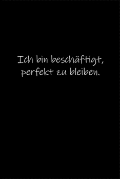 Ich bin beschäftigt, perfekt zu bleiben.: Tagebuch oder Notizbuch (6x9 Zoll) mit 120 gepunkteten Seiten. (German Edition)