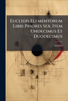 Paperback Euclidis Elementorum Libri Priores Sex, Item Undecimus Et Duodecimus [French] Book