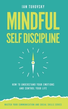 Paperback Mindful Self-Discipline: How to Understand Your Emotions and Control Your Life Book