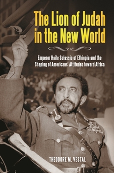 Hardcover The Lion of Judah in the New World: Emperor Haile Selassie of Ethiopia and the Shaping of Americans' Attitudes Toward Africa Book