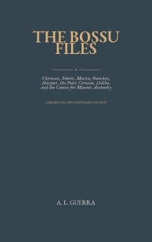 The Bossu Files Clermont, Morin, Martin, Francken, Hacquet, Du Potet, Cerneau, Dalcho, and the Contest for Masonic Authority