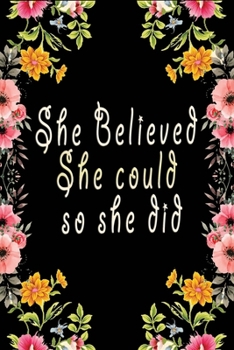 Paperback She believed She Could So She Did: Beautiful crafted Journal - Notebook - Diary for Pretty Ladies Friends - Black Floral Background Book