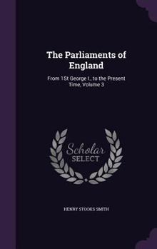 Hardcover The Parliaments of England: From 1St George I., to the Present Time, Volume 3 Book
