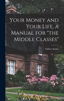 Hardcover Your Money and Your Life, a Manual for "the Middle Classes" Book