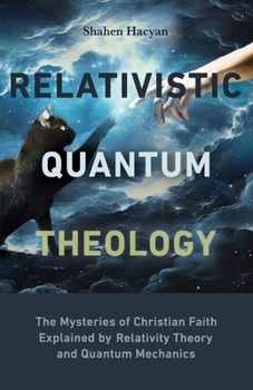 Paperback Relativistic Quantum Theology: The Mysteries of Christian Faith Explained by Relativity Theory and Quantum Mechanics Book