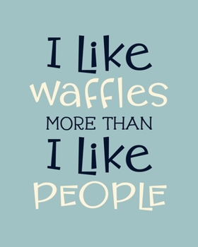 Paperback I Like Waffles More Than I Like People: Waffle Gift for People Who Love to Eat Waffles - Funny Saying on Cover for Waffles Lovers - Blank Lined Journa Book