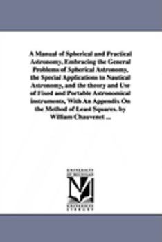 Paperback A Manual of Spherical and Practical Astronomy, Embracing the General Problems of Spherical Astronomy, the Special Applications to Nautical Astronomy, Book