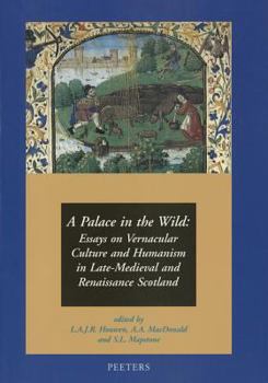 Paperback A Palace in the Wild: Essays on Vernacular Culture and Humanism in Late-Medieval and Renaissance Scotland Book