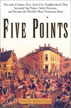 Hardcover Five Points: The 19th Century New York City Neighborhood That Invented Tap Dance, Stole Elections, and Became the World's Most Noto Book