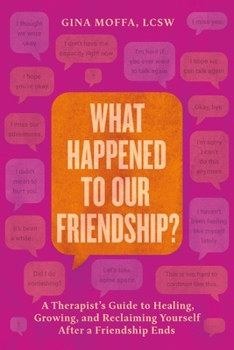What Happened to Our Friendship?: A Therapist’s Guide to Healing, Growing and Reclaiming Yourself After A Friendship Ends