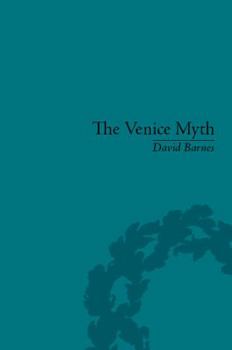 Hardcover The Venice Myth: Culture, Literature, Politics, 1800 to the Present Book