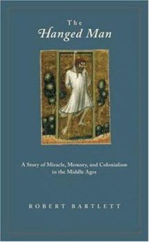 Hardcover The Hanged Man: A Story of Miracle, Memory, and Colonialism in the Middle Ages Book