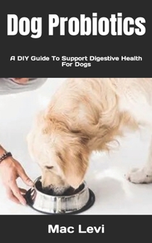 Dog Probiotics: A DIY Guide To Support Digestive Health For Dogs