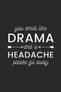 Paperback You Smell Like Drama And A Headache please go away: Please Get Away From Me, You Smell Like Drama And A Headache Journal/Notebook Blank Lined Ruled 6x Book