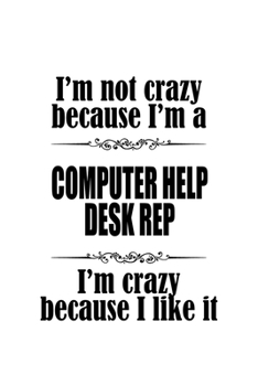 Paperback I'm Not Crazy Because I'm A Computer Help Desk Rep I'm Crazy Because I like It: Best Computer Help Desk Rep Notebook, Pc Help Desk Representative Jour Book