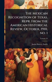Hardcover The Mexican Recognition of Texas. Repr. From the American Historical Review, October, 1910, no. 1 Book