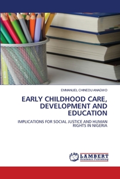 EARLY CHILDHOOD CARE, DEVELOPMENT AND EDUCATION: IMPLICATIONS FOR SOCIAL JUSTICE AND HUMAN RIGHTS IN NIGERIA