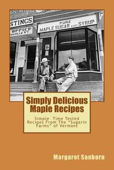 Paperback Simply Delicious Maple Recipes: Simple Time Tested Recipes From The "Sugarin Farms" of Vermont Book