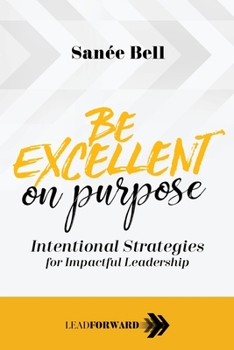 Paperback Be Excellent on Purpose: Intentional Strategies for Impactful Leadership Book