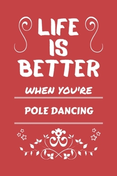 Paperback Life Is Better When You're Pole Dancing: Perfect Gag Gift For A Lover Of Pole Dancing - Blank Lined Notebook Journal - 100 Pages 6 X 9 Format - Office Book