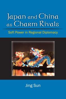 Hardcover Japan and China as Charm Rivals: Soft Power in Regional Diplomacy Book