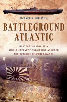 Paperback Battleground Atlantic: How the Sinking of a Single Japanese Submarine Assured the Outcome of WW II Book