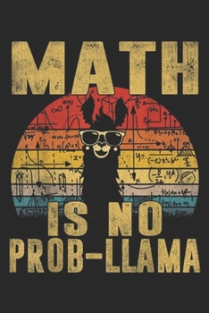 Math Is No Prob-Llama: Perfect Math Llama Math Is No Prob Llama Gift Journal/Notebook Blank Lined Ruled 6x9 100 Pages
