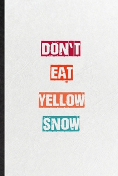 Paperback Don't Eat Yellow Snow: Blank Practical Encourage Motivation Lined Notebook/ Journal For Empathy Motivating Behavior, Inspirational Saying Uni Book