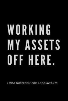 Paperback Working My Assets Off Here.: Lined Notebook For Accountants - Novelty Co-Worker Gift Book