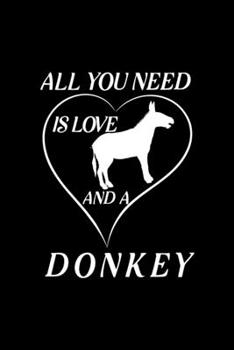 All You Need Is Love And A Donkey: Blank Lined Journal Notebook, 6" x 9", Donkey journal, Donkey notebook, Ruled, Writing Book, Notebook for Donkey lovers, Donkey Gifts