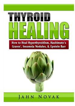 Paperback Thyroid Healing: How to Heal Hyperthyroidism, Hashimoto's, Graves', Insomnia, Nodules, & Epstein Barr Book