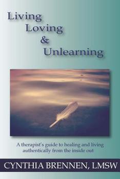 Paperback Living, Loving & Unlearning: A therapist's guide to healing and living authentically from the inside out Book