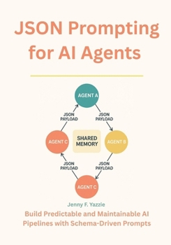 Paperback JSON Prompting for AI Agents: Build Predictable and Maintainable AI Pipelines with Schema-Driven Prompts Book