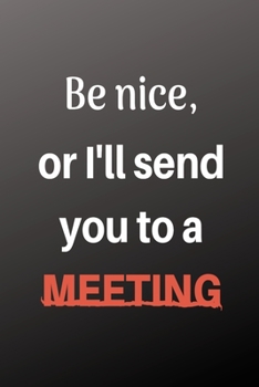 Paperback Be Nice Or I'll Send You To A Meeting: Notebook with Blank Lined Pages For Journaling, Note Taking And Jotting Down Ideas Book