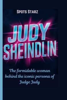 JUDY SHEINDLIN: The formidable woman behind the iconic persona of Judge Judy