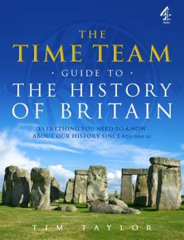 Paperback The Time Team Guide to the History of Britain: Everything You Need to Know about Our History Since 650 000 BC Book
