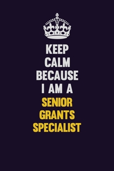 Paperback Keep Calm Because I Am A Senior Grants Specialist: Motivational and inspirational career blank lined gift notebook with matte finish Book