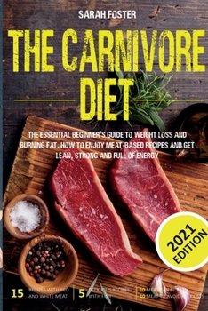 Paperback The Carnivore Diet: The Essential Beginner's Guide To Weight Loss And Burning Fat. How To Enjoy Meat-Based Recipes And Get Lean, Strong An Book
