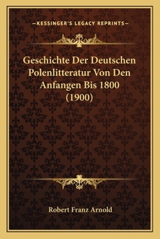 Paperback Geschichte Der Deutschen Polenlitteratur Von Den Anfangen Bis 1800 (1900) [German] Book