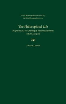 Hardcover The Philosophical Life: Biography and the Crafting of Intellectual Identity in Late Antiquity Book