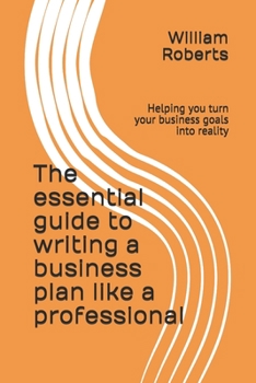 Paperback The essential guide to writing a business plan like a professional: Helping you turn your business goals into reality Book