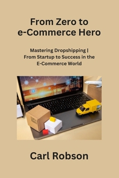 Paperback From Zero to e-Commerce Hero: Mastering Dropshipping From Startup to Success in the E-Commerce World Book