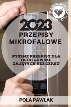 Paperback Przepisy Mikrofalowe 2023: Pyszne Przepisy Dla Osób Zawsze Zaj&#280;tych Bez Czasu [Polish] Book