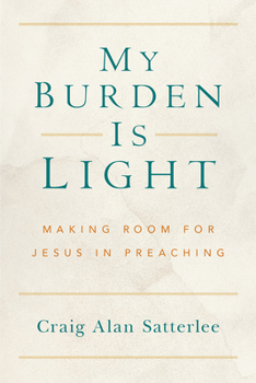 Paperback My Burden Is Light: Making Room for Jesus in Preaching Book