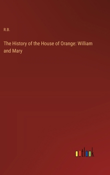 Hardcover The History of the House of Orange: William and Mary Book