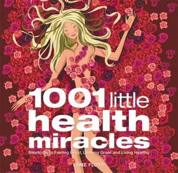 Paperback 1001 Little Health Miracles: Shortcuts to Feeling Good, Looking Great and Living Healthy Book