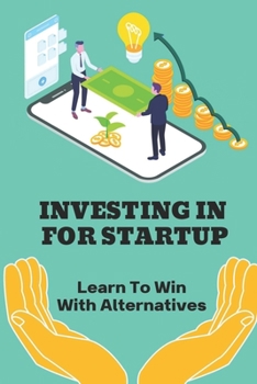 Paperback Investing In For Startup: Learn To Win With Alternatives: Startup Investing Guide Book
