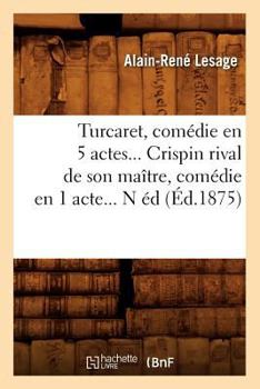 Paperback Turcaret, Comédie En 5 Actes. Crispin Rival de Son Maître, Comédie En 1 Acte. (Éd.1875) [French] Book