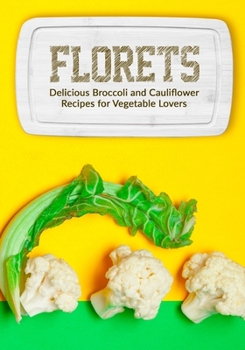 Paperback Florets: Delicious Broccoli and Cauliflower Recipes for Vegetable Lovers Book